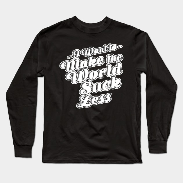 I Want To Make The World Suck Less Long Sleeve T-Shirt by Alema Art